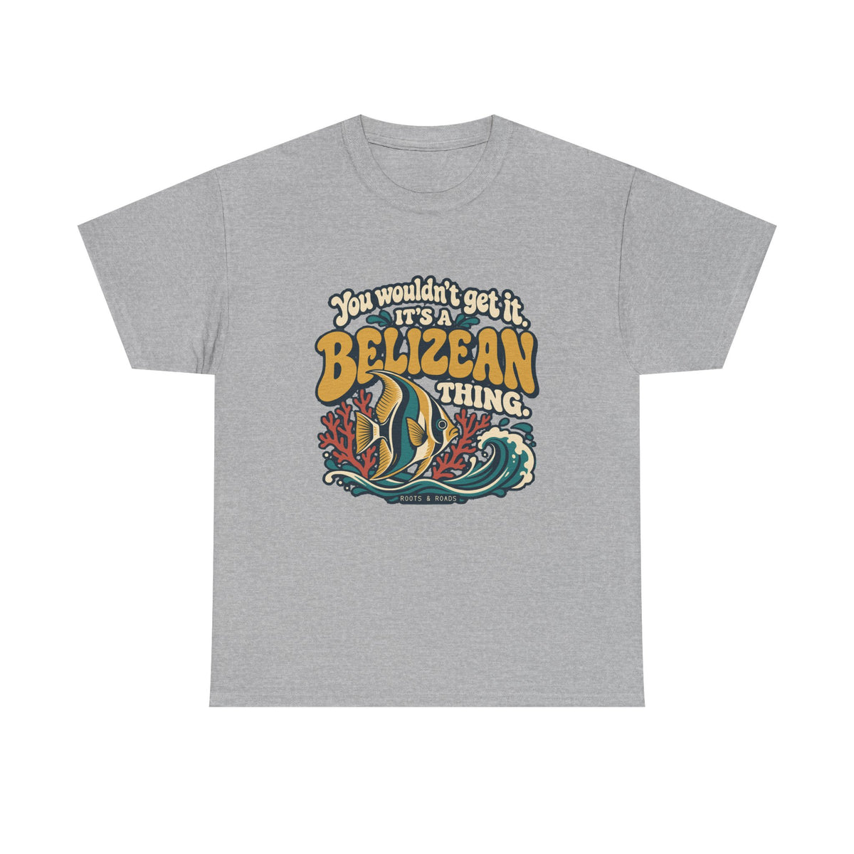 Front view of the Sport Grey Belizean Thing T-shirt with “You wouldn’t get it. It’s a Belizean thing.” gold bubble lettering with cream outlines, a reef fish, coral and a teal wave.