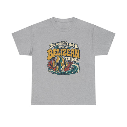 Front view of the Sport Grey Belizean Thing T-shirt with “You wouldn’t get it. It’s a Belizean thing.” gold bubble lettering with cream outlines, a reef fish, coral and a teal wave.