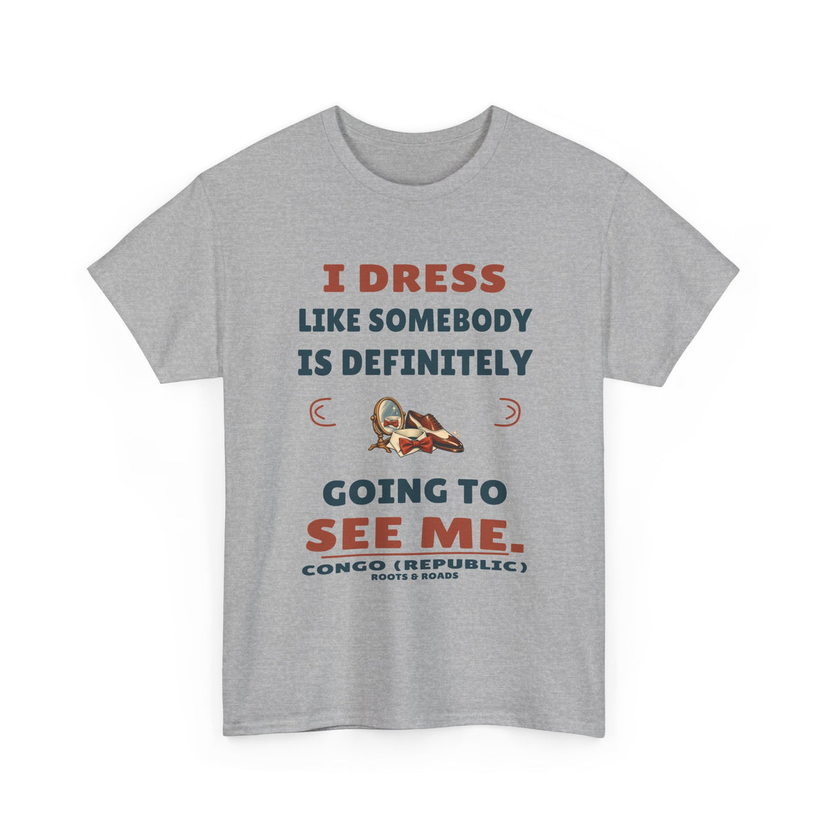 Congo (Republic) Somebody Will See Me T-Shirt — Sport Grey front view. “I dress like somebody is definitely going to see me.” Congo (Republic), Roots & Roads.