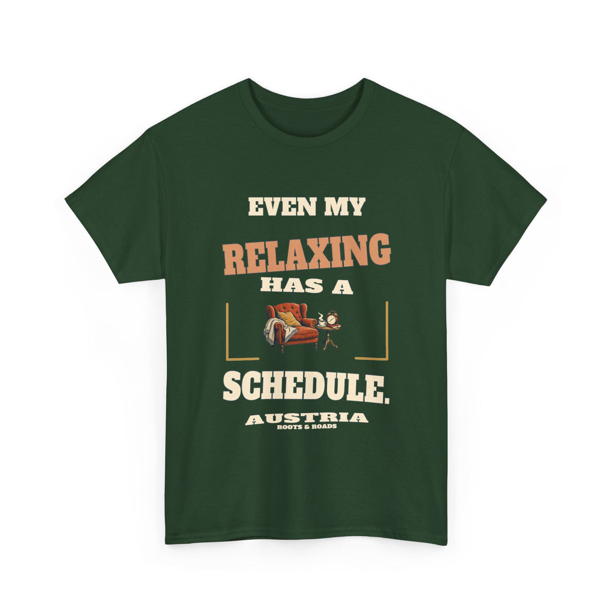 Austria Scheduled Relaxing T-Shirt in Forest Green, with the full quote “Even my relaxing has a schedule.”, Austria label, and Roots & Roads signature on the front.