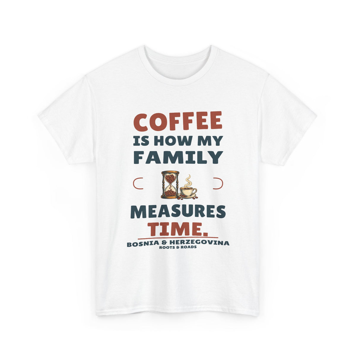 White Bosnia & Herzegovina Coffee Measures Time T-Shirt — Coffee is how my family measures time. Hourglass and steaming coffee cup with full country name and Roots & Roads signature.