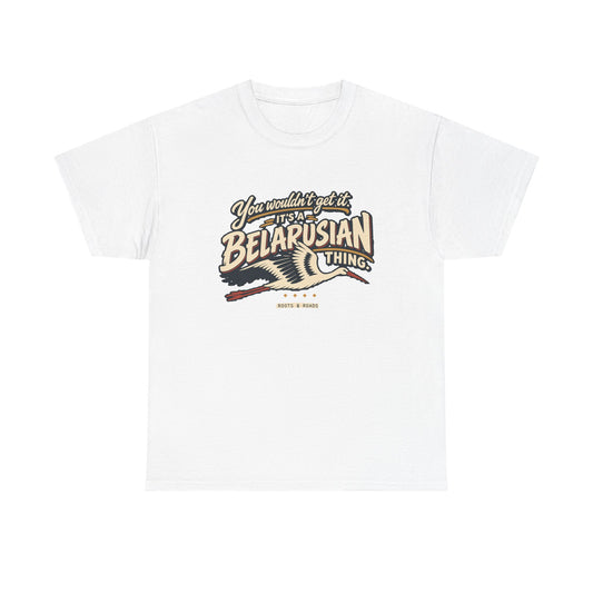 Front view of the White Belarusian Thing T-shirt with “You wouldn’t get it. It’s a Belarusian thing.” cream brush lettering with vermilion shadows and a soaring stork.
