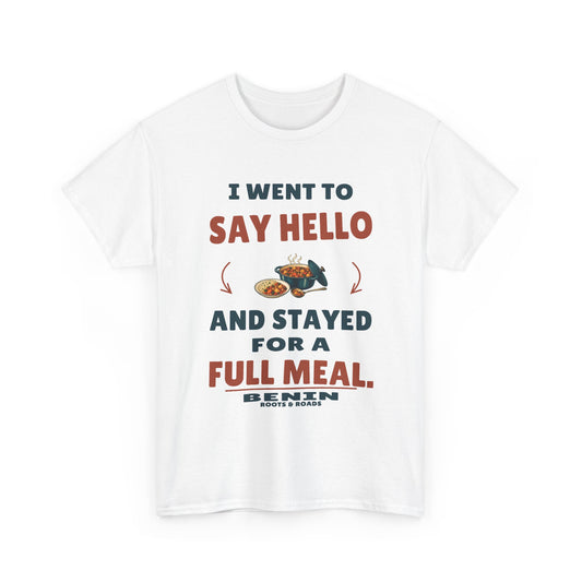White Benin Stayed for a Full Meal T-Shirt front, reading “I went to say hello and stayed for a full meal.” with Benin and Roots & Roads signature