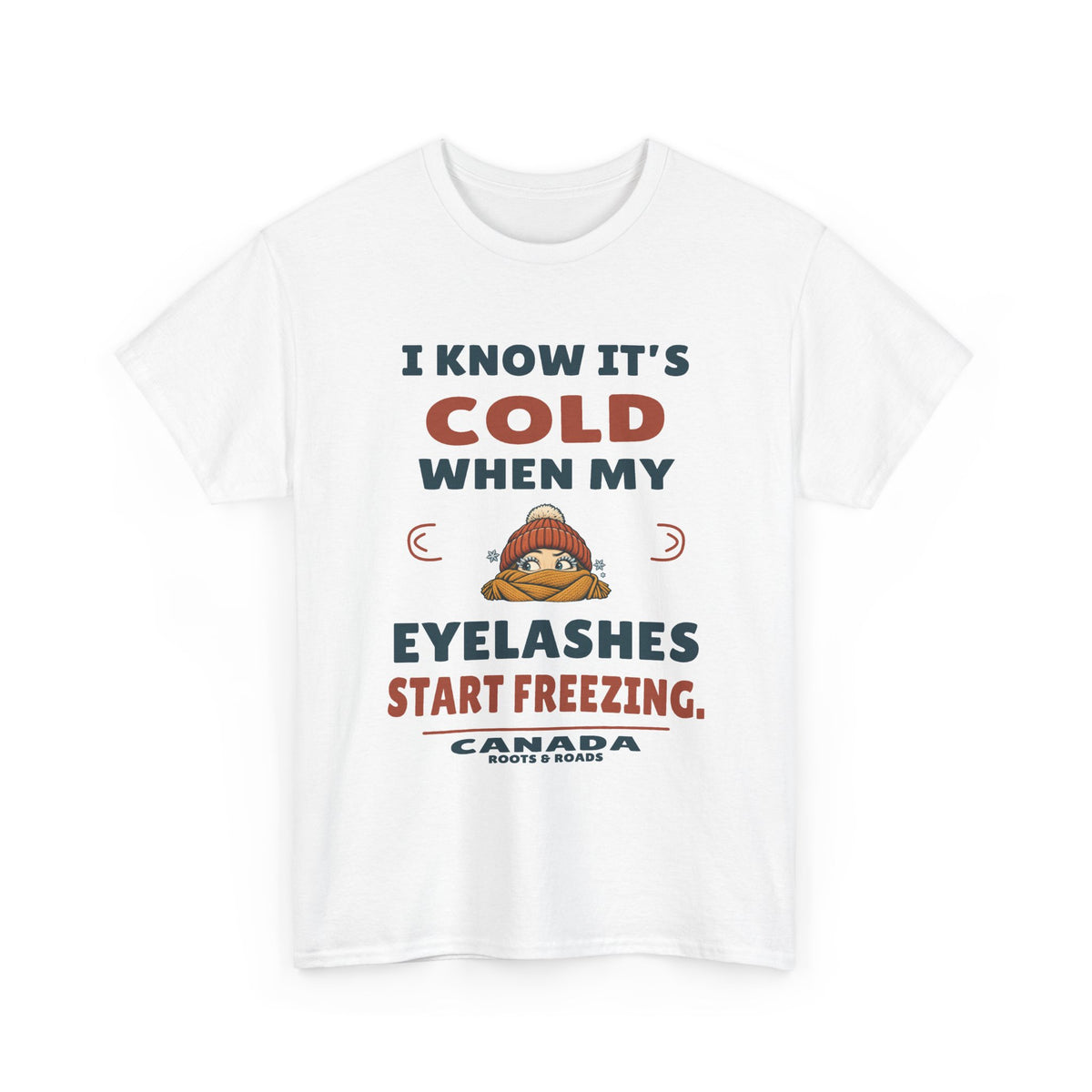 Canada Freezing Eyelashes T-Shirt in White, front winter hat and scarf illustration with the quote “I know it’s cold when my eyelashes start freezing.”