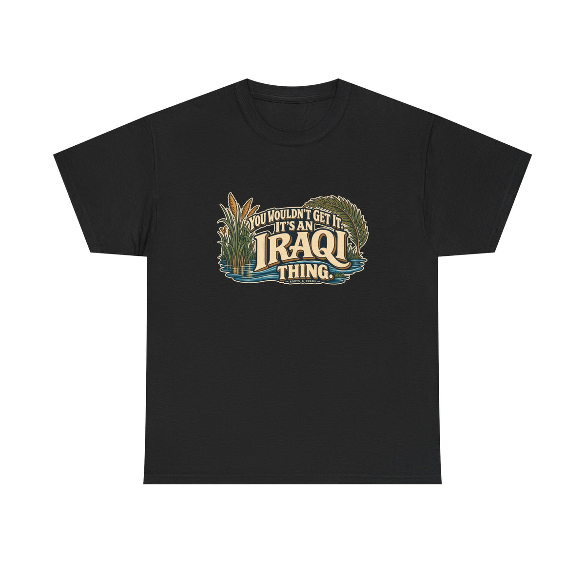 Black Iraq Iraqi Thing T-shirt, flat front view with oversized cream lettering, marsh reeds, palm fronds and flowing blue water; “You wouldn’t get it. It’s an Iraqi thing.”
