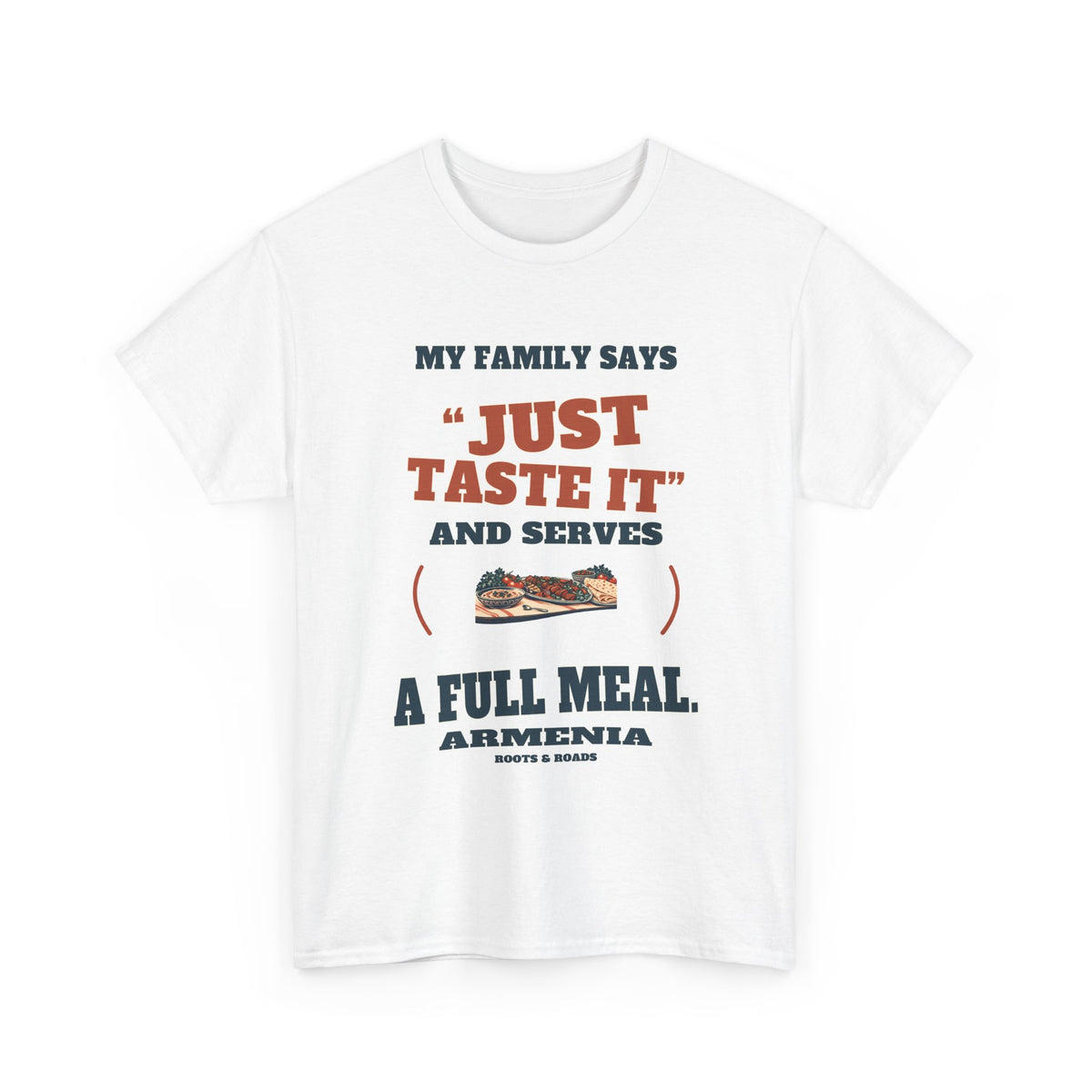 Armenia Just Taste It T-Shirt in White, with the full quote “My family says “just taste it” and serves a full meal.”, Armenia label, and Roots & Roads signature on the front.