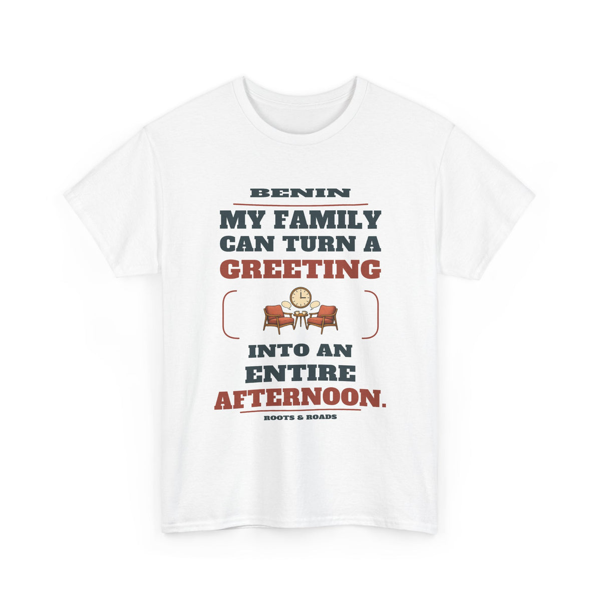 White Benin An Entire Afternoon T-Shirt front, reading “My family can turn a greeting into an entire afternoon.” with Benin and Roots & Roads signature