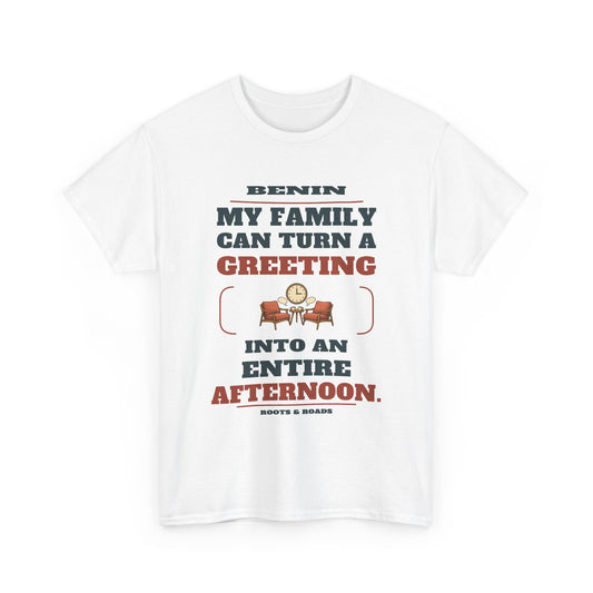 White Benin An Entire Afternoon T-Shirt front, reading “My family can turn a greeting into an entire afternoon.” with Benin and Roots & Roads signature
