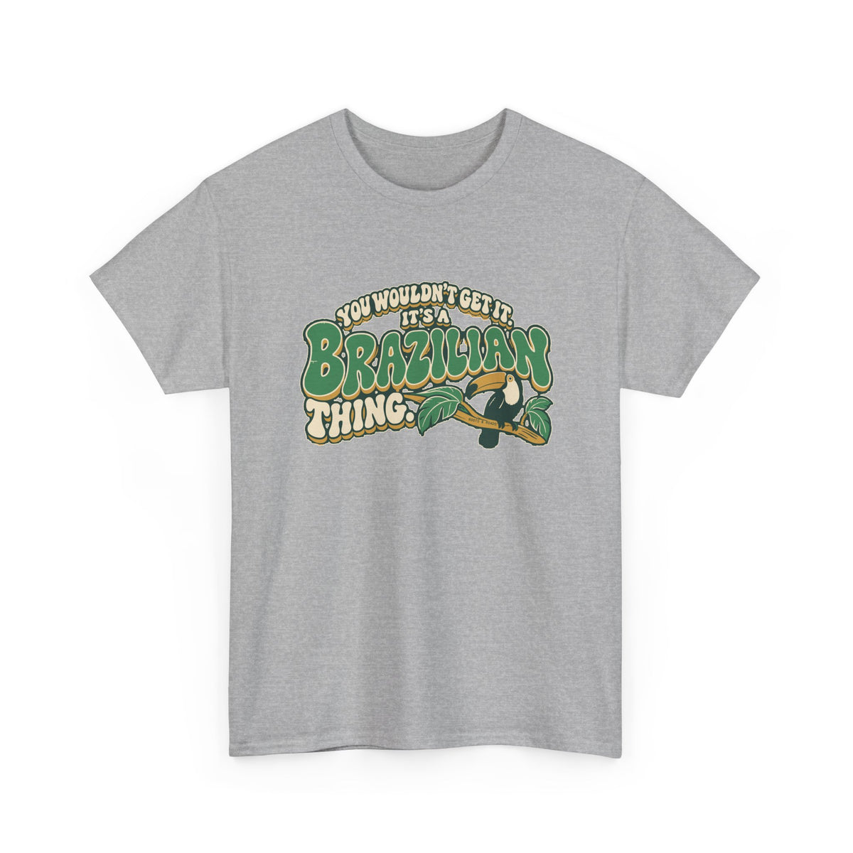 Alternate front view of the Sport Grey Brazilian Thing T-shirt with “You wouldn’t get it. It’s a Brazilian thing.” green bubble lettering with ivory outlines, ochre shadows and an integrated toucan on a leafy branch.