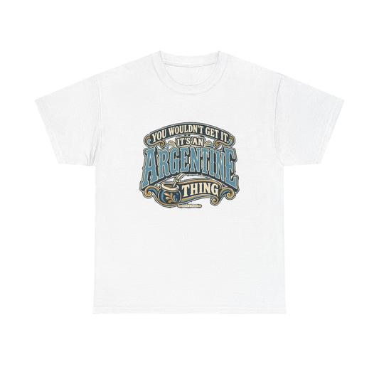 Front view of the White Argentine Thing T-shirt with “You wouldn’t get it. It’s an Argentine thing” sky-blue athletic lettering, ivory outlines, gold scrolls and a mate gourd with a bombilla.