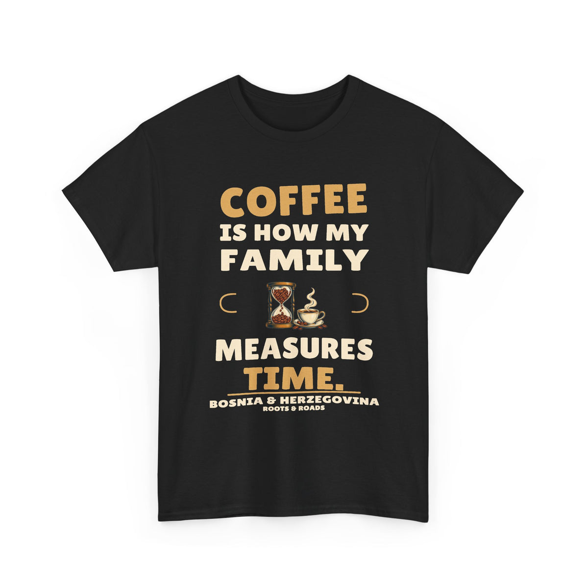 Black Bosnia & Herzegovina Coffee Measures Time T-Shirt — Coffee is how my family measures time. Hourglass and steaming coffee cup with full country name and Roots & Roads signature.