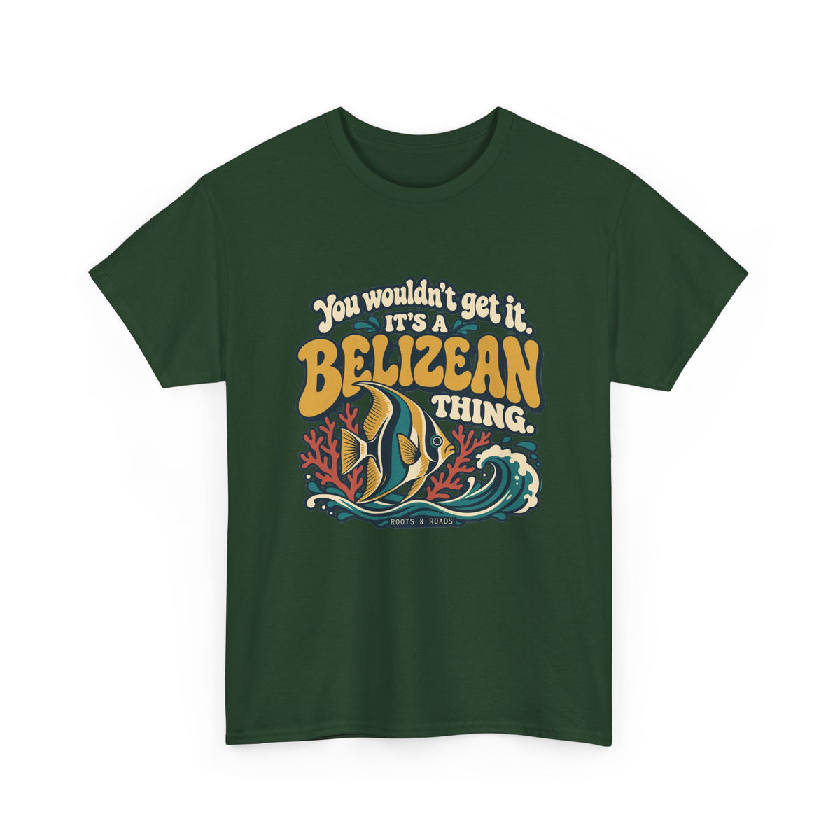 Alternate front view of the Forest Green Belizean Thing T-shirt with “You wouldn’t get it. It’s a Belizean thing.” gold bubble lettering with cream outlines, a reef fish, coral and a teal wave.