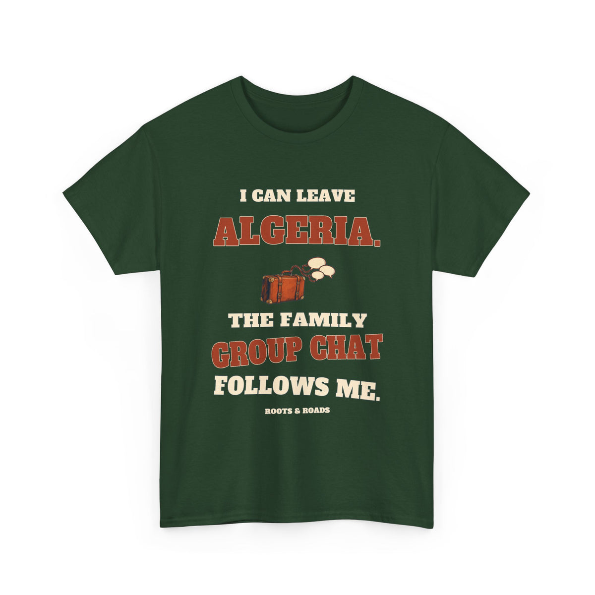 Forest Green Algeria Family Group Chat T-Shirt with “I can leave Algeria. The family group chat follows me.” retro lettering and luggage illustration, front view.