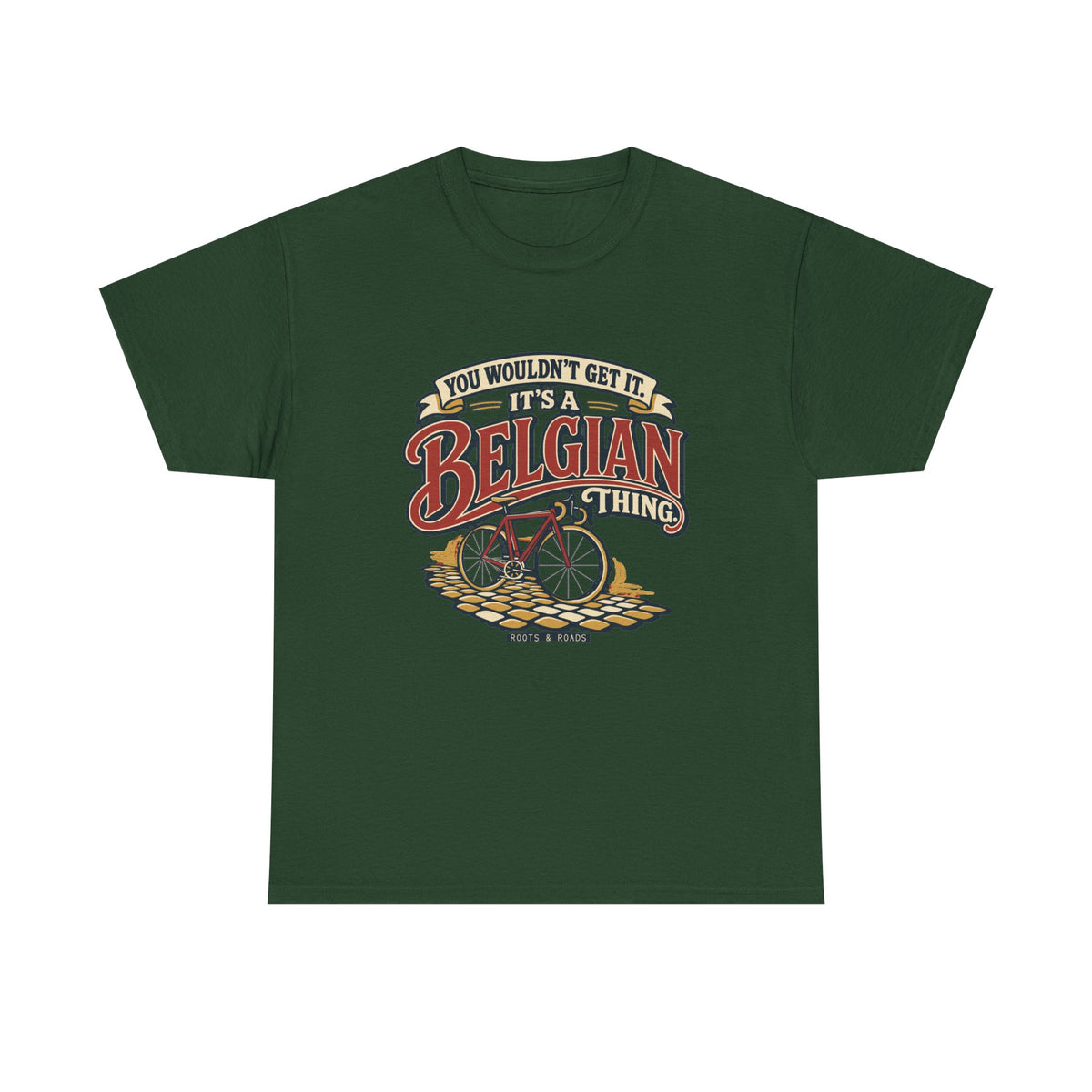 Front view of the Forest Green Belgian Thing T-shirt with “You wouldn’t get it. It’s a Belgian thing.” red sign-painted lettering with cream outlines, a vintage bicycle and cobblestones.
