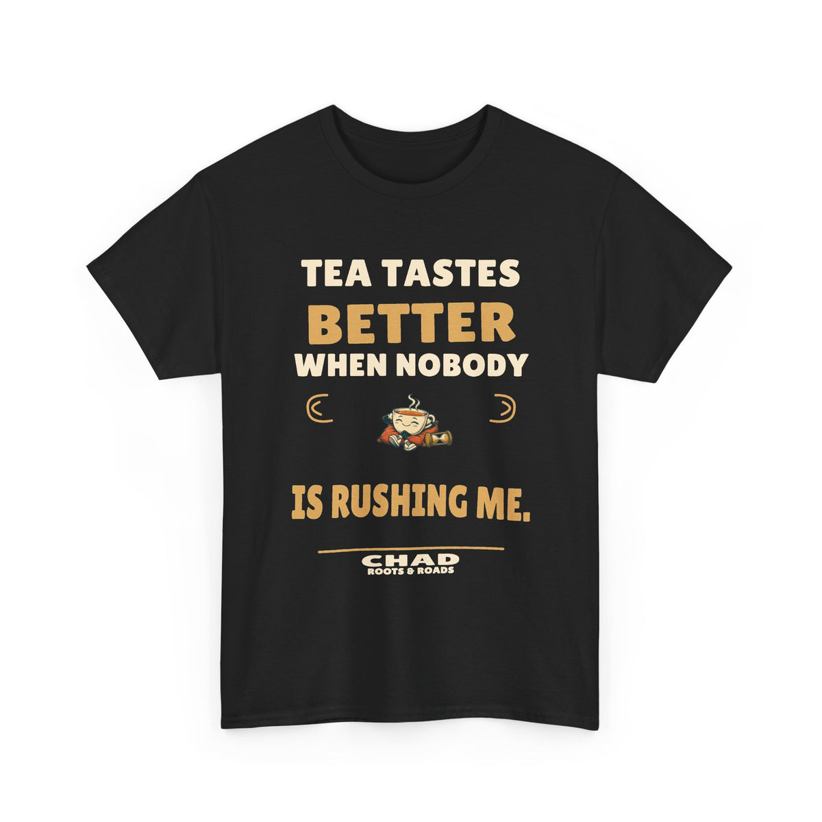Chad Tea Tastes Better T-Shirt — Black front view; Tea tastes better when nobody is rushing me.