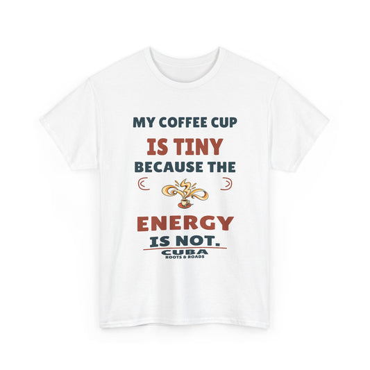 Cuba Tiny Cup Big Energy T-Shirt — White front view; My coffee cup is tiny because the energy is not. Cuba. Roots & Roads.
