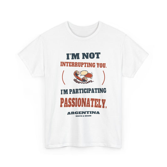 Argentina Participating Passionately T-Shirt in White, with the full quote “I’m not interrupting you. I’m participating passionately.”, Argentina label, and Roots & Roads signature on the front.