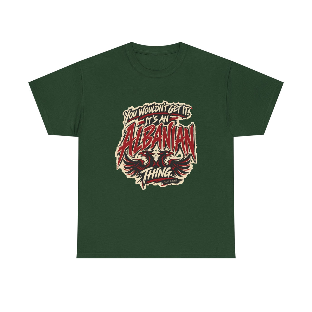 Front view of the Forest Green Albanian Thing T-shirt with “You wouldn’t get it. It’s an Albanian thing.” expressive red and ivory lettering and an integrated double-headed eagle.