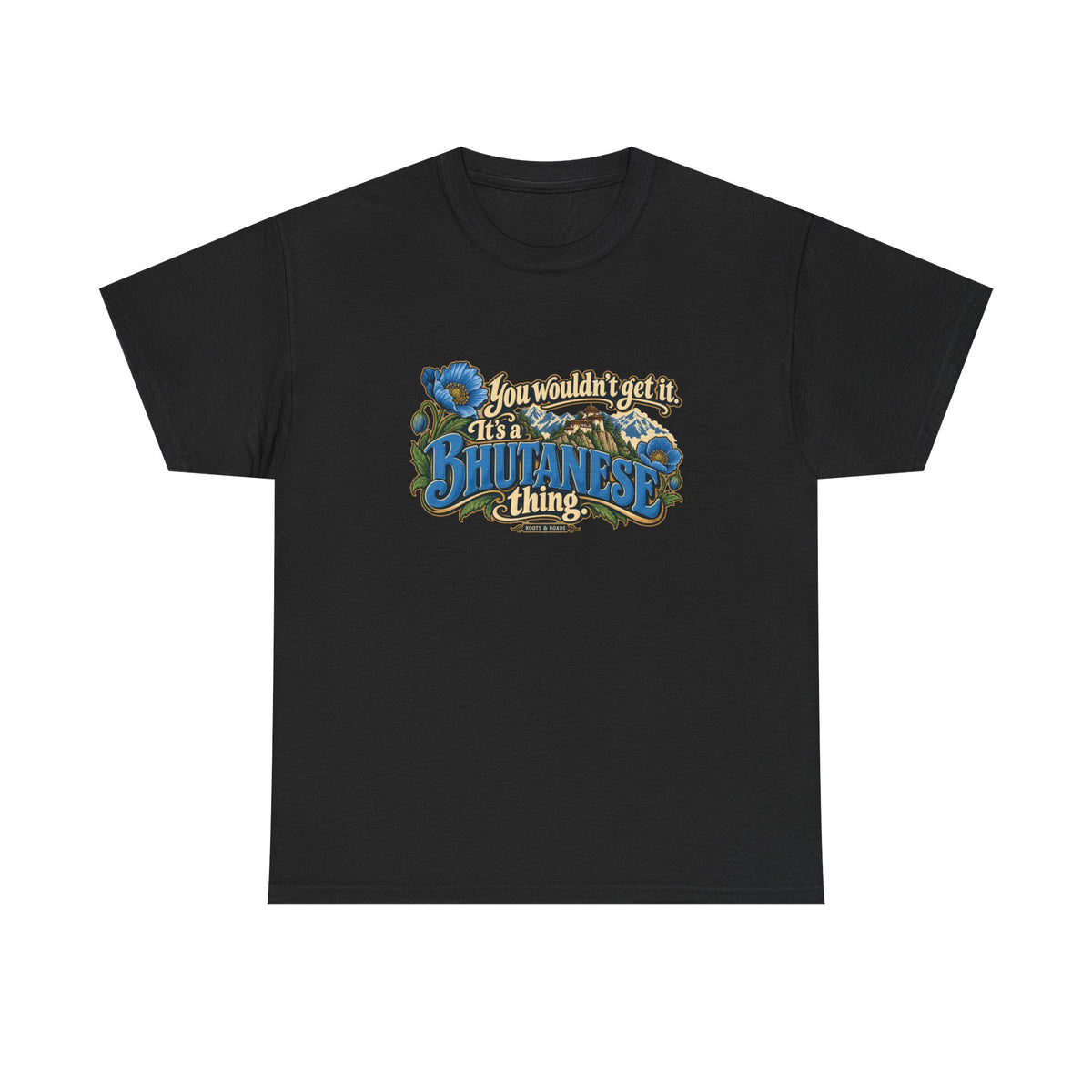 Black Bhutan Bhutanese Thing T-shirt, flat front view with blue vintage lettering, cream script, blue poppies and a Himalayan monastery; “You wouldn’t get it. It’s a Bhutanese thing.”