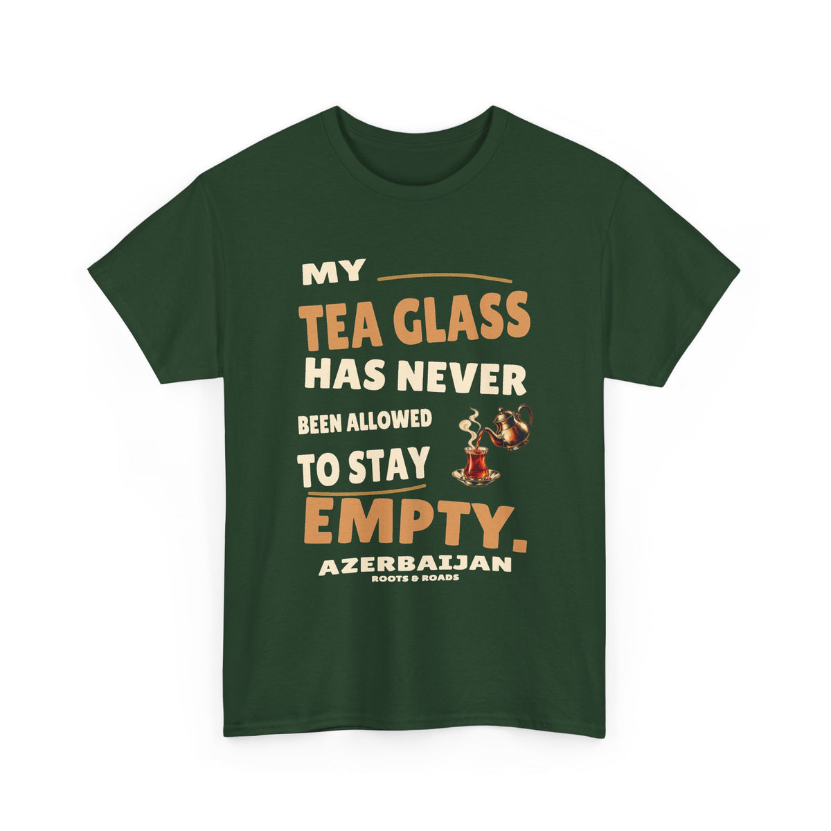 Azerbaijan Never Empty Tea Glass T-Shirt in Forest Green, with the full quote “My tea glass has never been allowed to stay empty.”, Azerbaijan label, and Roots & Roads signature on the front.
