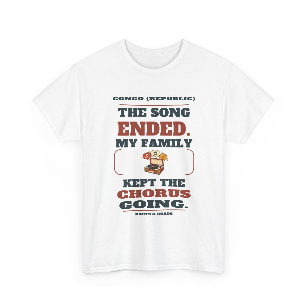 Congo (Republic) Family Kept the Chorus Going T-Shirt – White front view. The song ended. My family kept the chorus going. Roots & Roads.