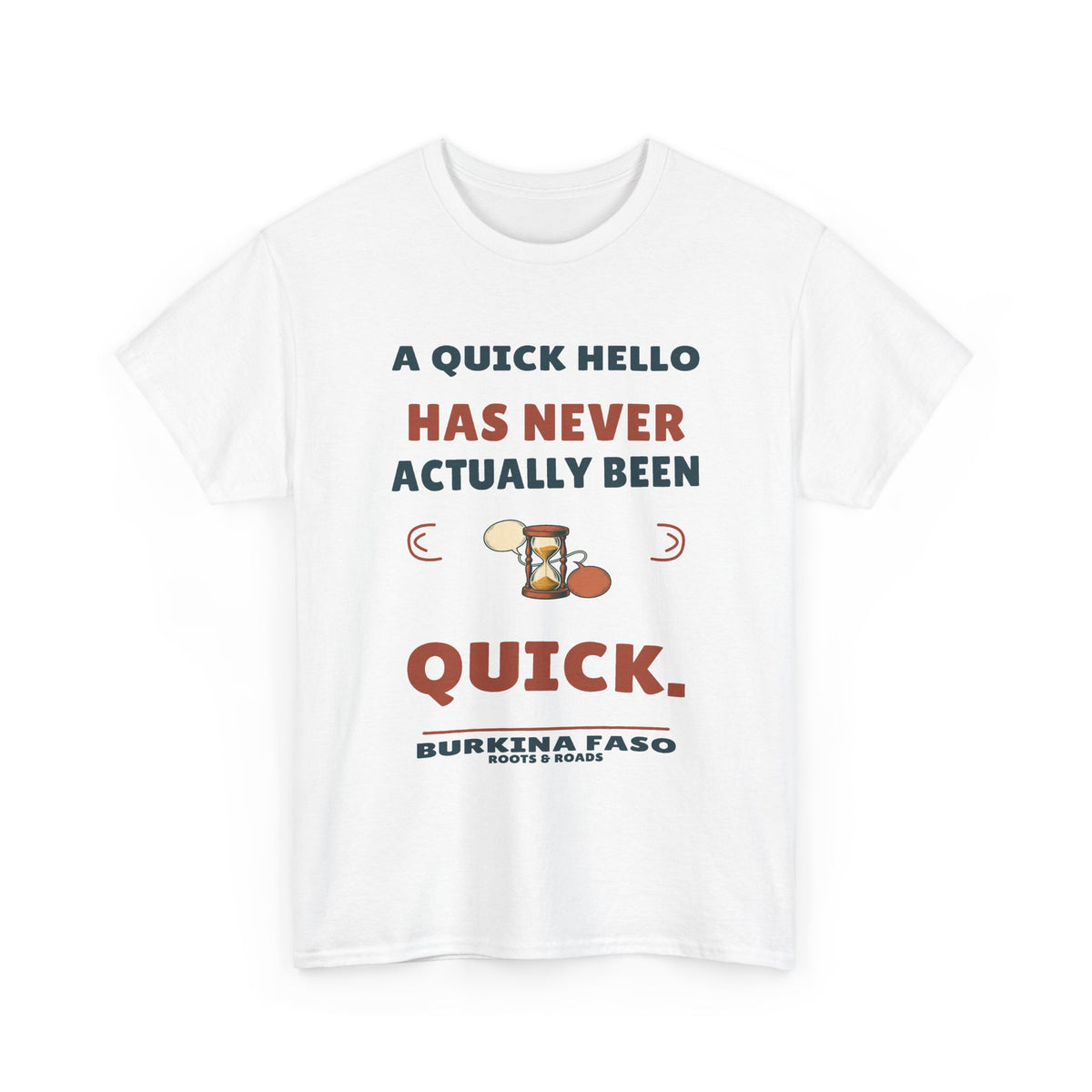 Burkina Faso Quick Hello T-Shirt in White, front hourglass and conversation bubbles with the quote “A quick hello has never actually been quick.”