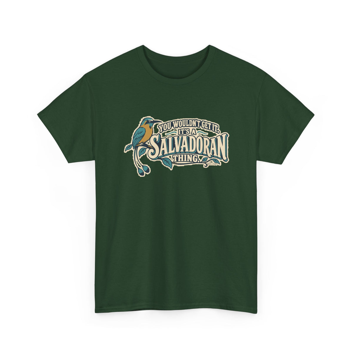 Alternate front view of the Forest Green Salvadoran Thing T-shirt with “You wouldn’t get it. It’s a Salvadoran thing.” oversized cream sign-painted lettering with teal shadows, a torogoz and integrated foliage.