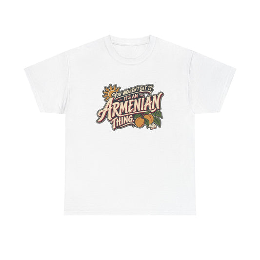 Front view of the White Armenian Thing T-shirt with “You wouldn’t get it. It’s an Armenian thing.” cream brush lettering with wine-red shadows, an apricot branch and a gold sun.