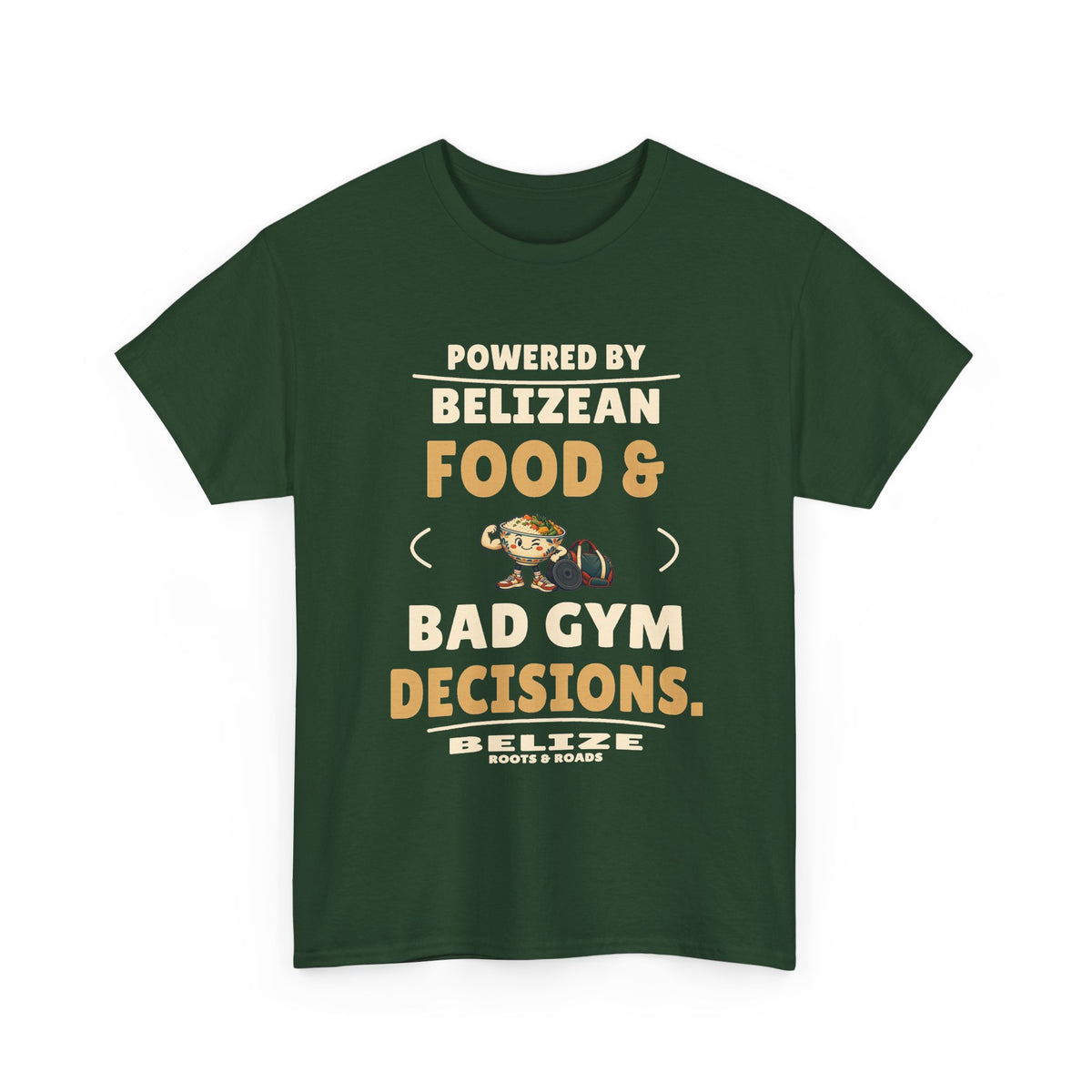 Forest Green Belize Bad Gym Decisions T-Shirt front, reading “Powered by Belizean food & bad gym decisions.” with Belize and Roots & Roads signature