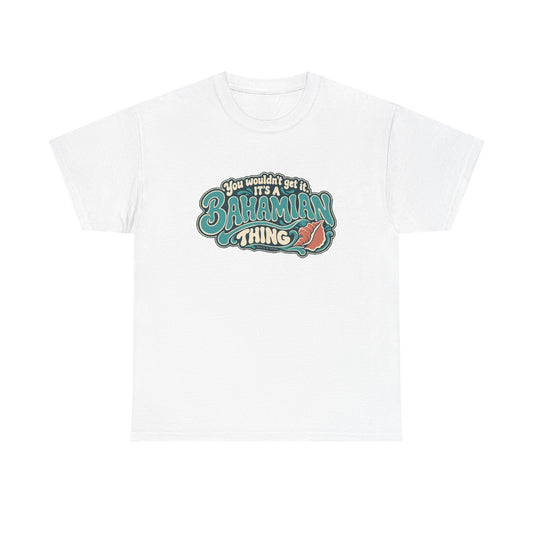 Front view of the White Bahamian Thing T-shirt with “You wouldn’t get it. It’s a Bahamian thing” turquoise bubble lettering with ivory outlines, coral conch shell and integrated wave underline.