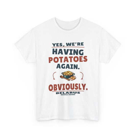 White Belarus Potatoes Again T-Shirt, front print reading “Yes, we’re having potatoes again. Obviously.” with a potato-supper illustration, Belarus and Roots & Roads lettering.