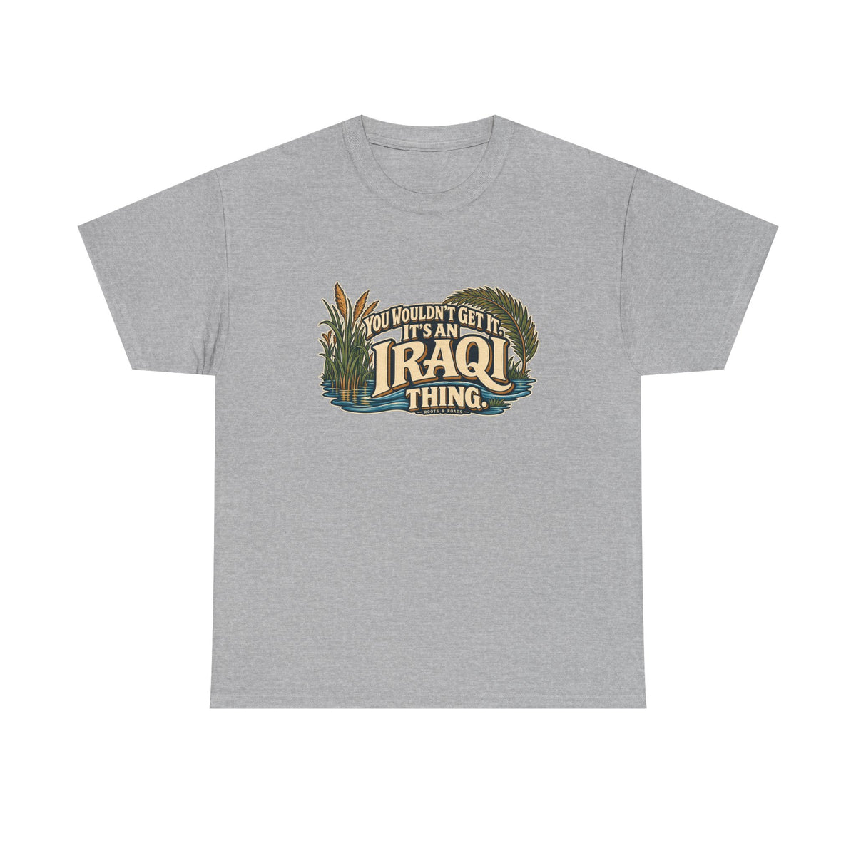 Sport Grey Iraq Iraqi Thing T-shirt, flat front view with oversized cream lettering, marsh reeds, palm fronds and flowing blue water; “You wouldn’t get it. It’s an Iraqi thing.”
