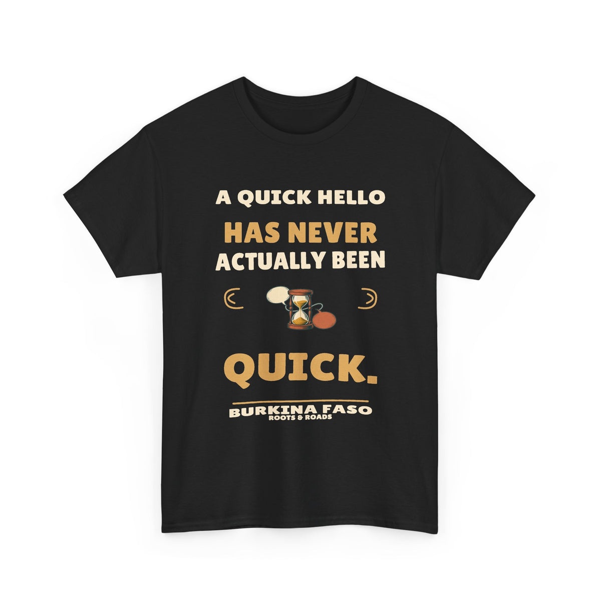 Burkina Faso Quick Hello T-Shirt in Black, front hourglass and conversation bubbles with the quote “A quick hello has never actually been quick.”