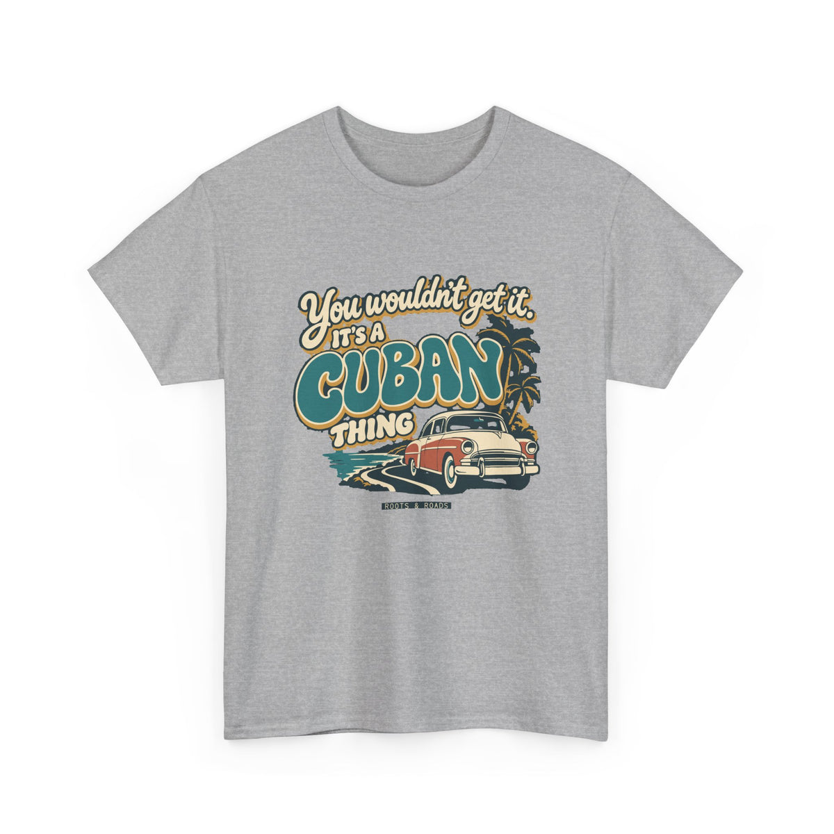 Alternate front view of the Sport Grey Cuban Thing T-shirt with “You wouldn’t get it. It’s a Cuban thing.” oversized teal rounded lettering with cream outlines and ochre shadows, a vintage coral car, coastal road and palm trees.