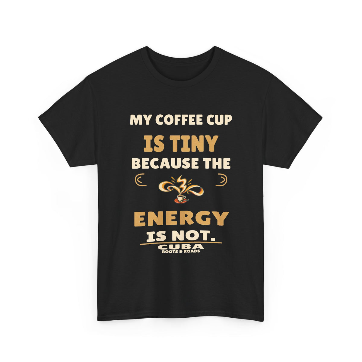 Cuba Tiny Cup Big Energy T-Shirt — Black front view; My coffee cup is tiny because the energy is not. Cuba. Roots & Roads.