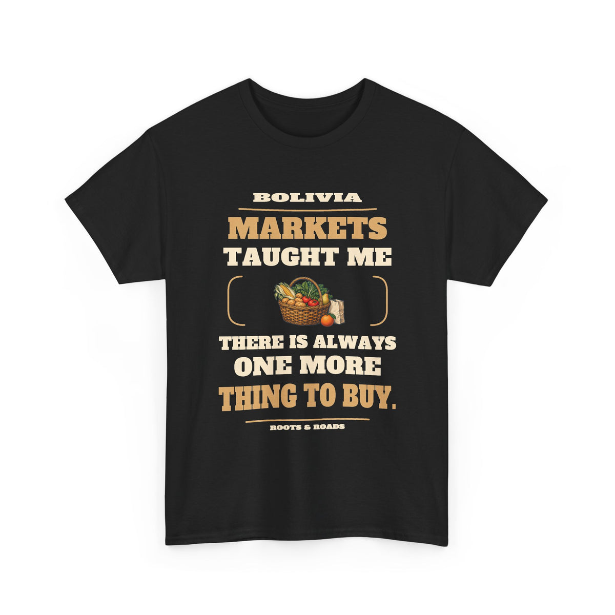Black Bolivia One More Thing to Buy T-Shirt front, reading “Markets taught me there is always one more thing to buy.” with Bolivia and Roots & Roads signature