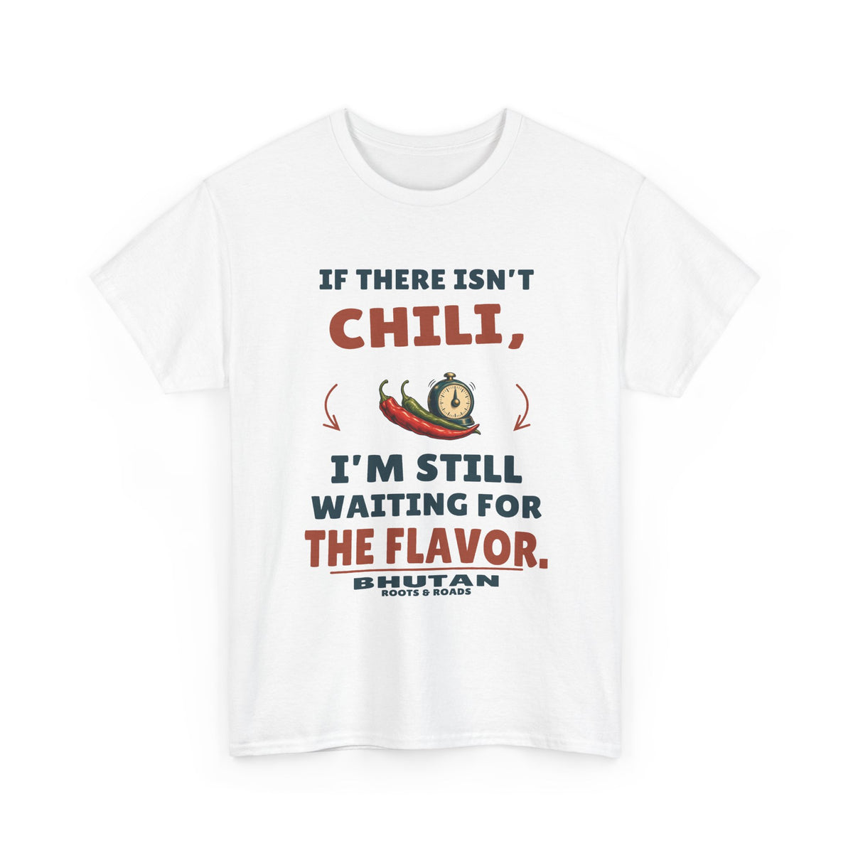 White Bhutan Still Waiting for the Flavor T-Shirt front, reading “If there isn’t chili, I’m still waiting for the flavor.” with Bhutan and Roots & Roads signature