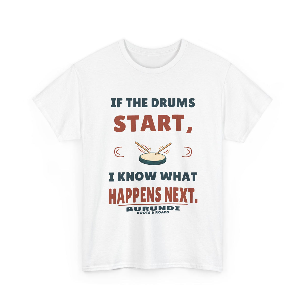 Burundi Drums Start T-Shirt in White, front practice-pad illustration with the quote “If the drums start, I know what happens next.”