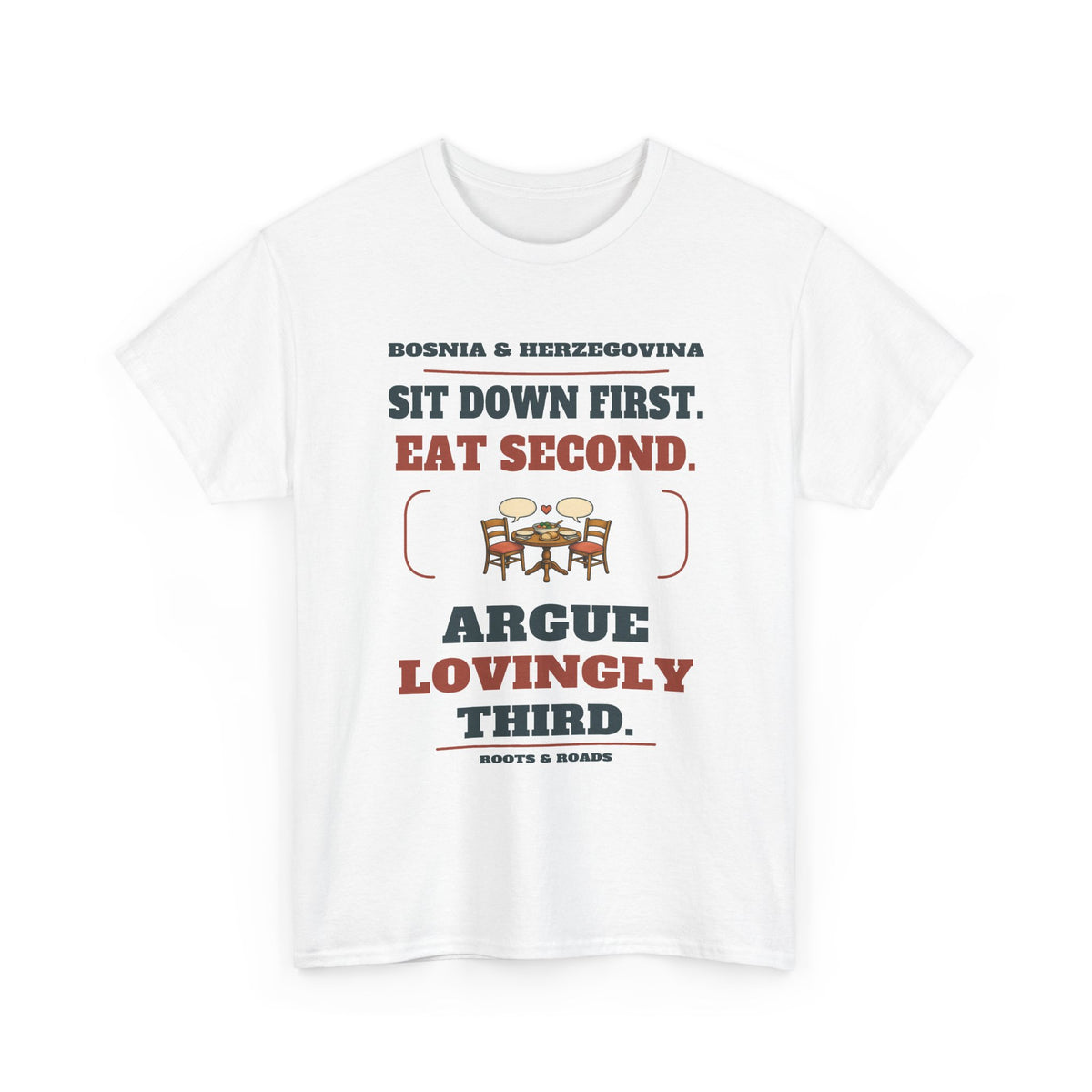 White Bosnia & Herzegovina Argue Lovingly T-Shirt — Sit down first. Eat second. Argue lovingly third. Family table illustration, full country name and Roots & Roads signature.
