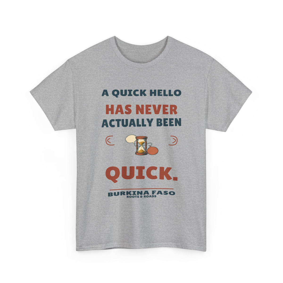 Burkina Faso Quick Hello T-Shirt in Sport Grey, front hourglass and conversation bubbles with the quote “A quick hello has never actually been quick.”