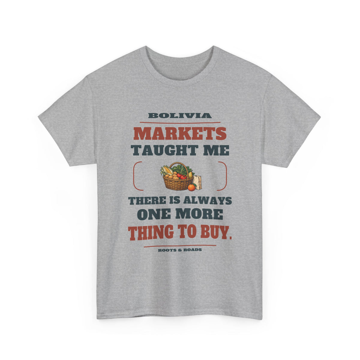 Sport Grey Bolivia One More Thing to Buy T-Shirt front, reading “Markets taught me there is always one more thing to buy.” with Bolivia and Roots & Roads signature