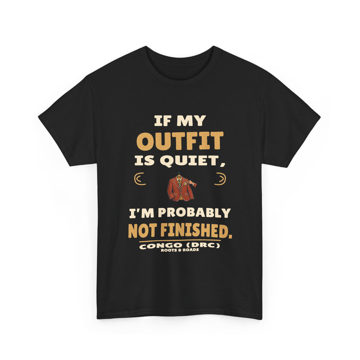 Congo (DRC) Quiet Outfit Not Finished T-Shirt — Black front view. “If my outfit is quiet, I’m probably not finished.” Congo (DRC), Roots & Roads.