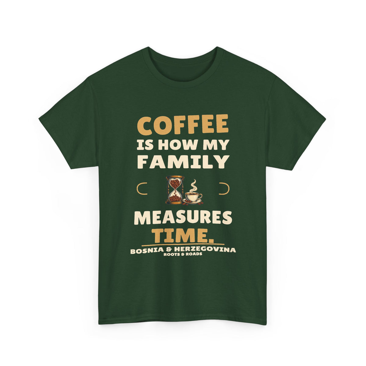 Forest Green Bosnia & Herzegovina Coffee Measures Time T-Shirt — Coffee is how my family measures time. Hourglass and steaming coffee cup with full country name and Roots & Roads signature.