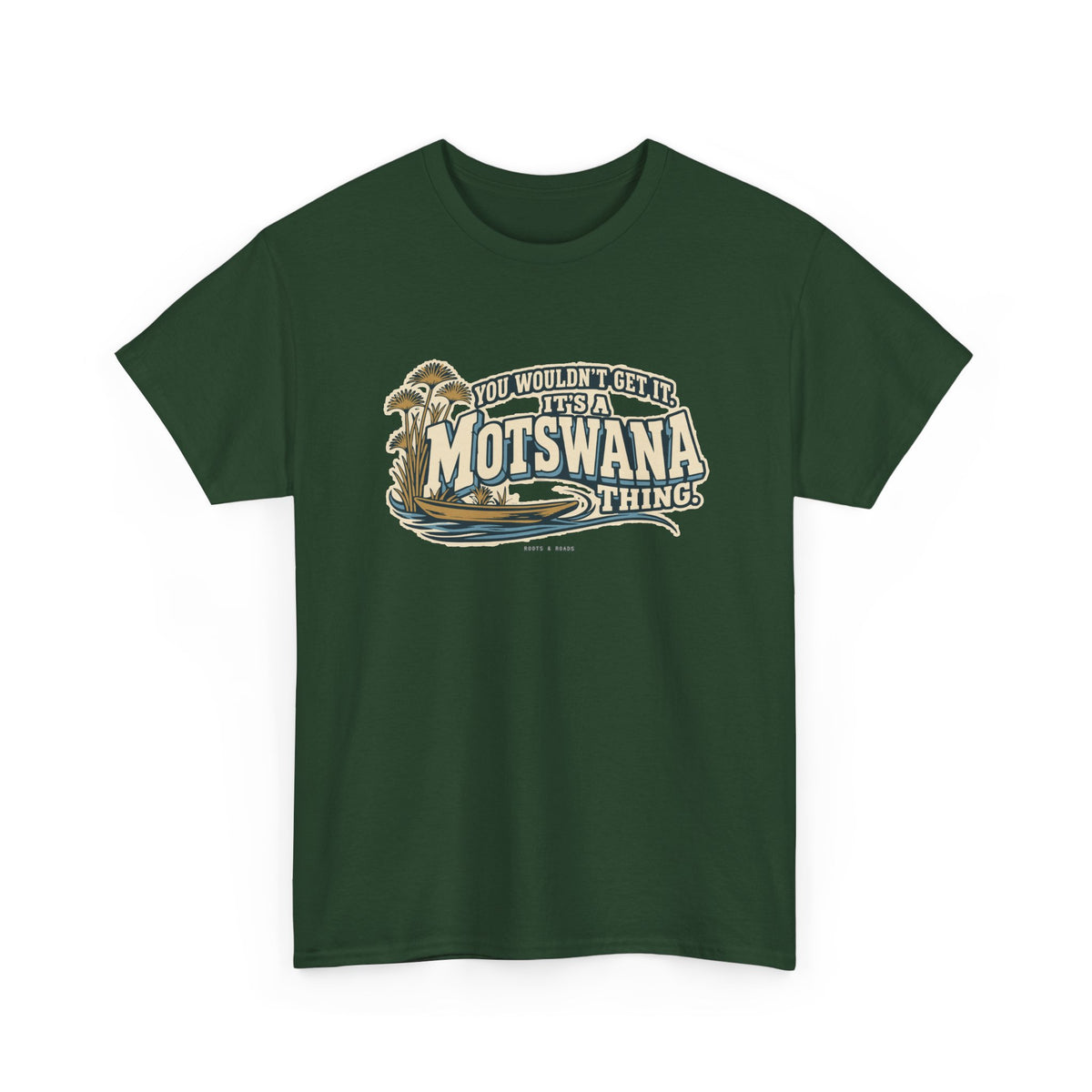Alternate front view of the Forest Green Motswana Thing T-shirt with “You wouldn’t get it. It’s a Motswana thing.” ivory athletic lettering with blue shadows, an integrated mokoro canoe, papyrus reeds and water lines.
