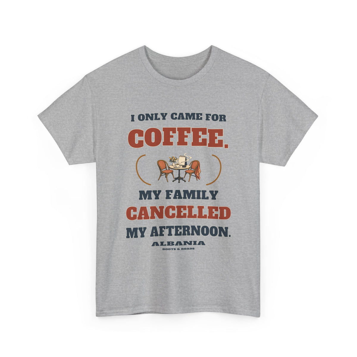 Sport Grey Albania Coffee Cancelled My Afternoon T-Shirt with café table and the quote I only came for coffee. My family cancelled my afternoon.