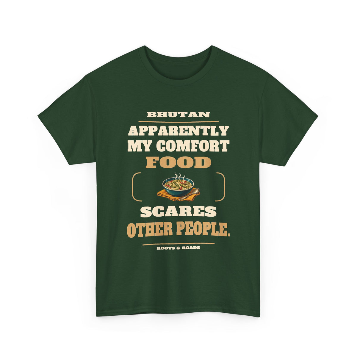 Forest Green Bhutan Comfort Food T-Shirt front, reading “Apparently my comfort food scares other people.” with Bhutan and Roots & Roads signature