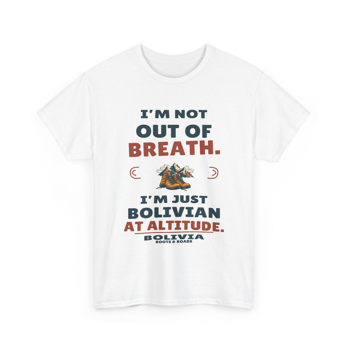 White Bolivia At Altitude T-Shirt front, reading “I’m not out of breath. I’m just Bolivian at altitude.” with Bolivia and Roots & Roads signature
