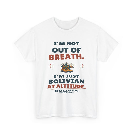 White Bolivia At Altitude T-Shirt front, reading “I’m not out of breath. I’m just Bolivian at altitude.” with Bolivia and Roots & Roads signature