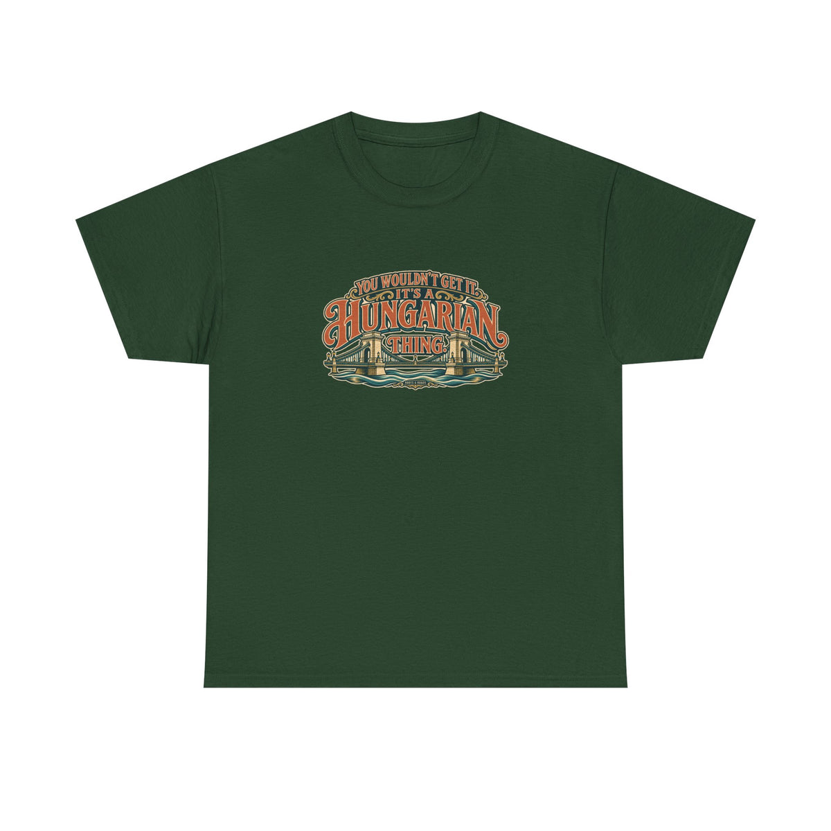 Roots & Roads Hungarian Thing T-shirt in Forest Green, flat front view with expressive rust and cream lettering, teal shadows and an integrated Chain Bridge illustration. You wouldn’t get it. It’s a Hungarian thing.