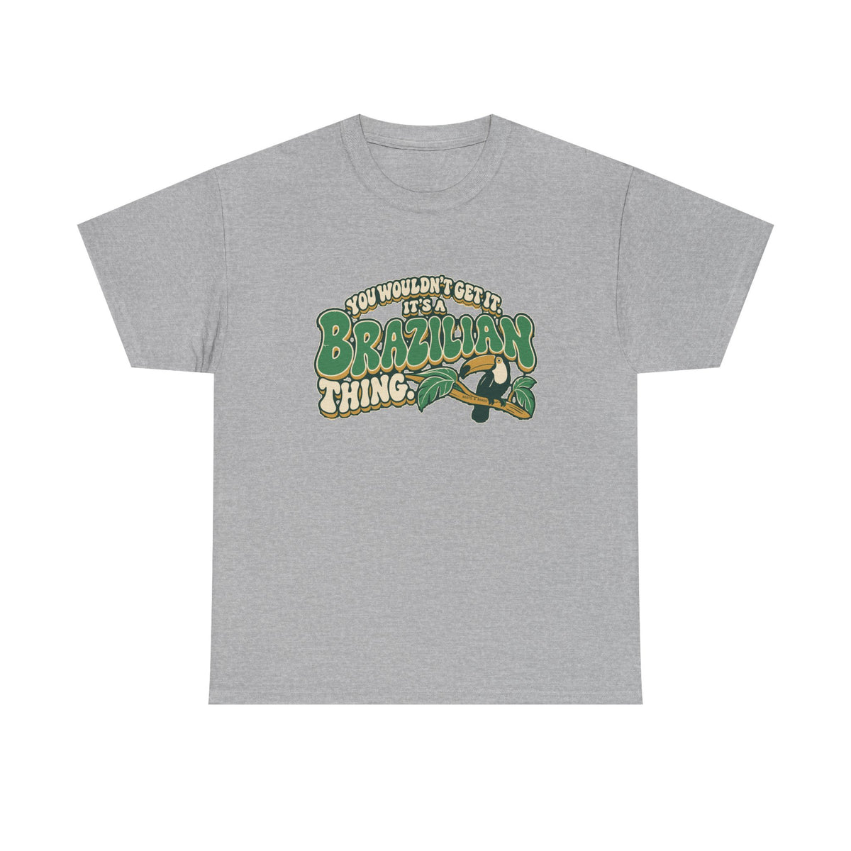 Front view of the Sport Grey Brazilian Thing T-shirt with “You wouldn’t get it. It’s a Brazilian thing.” green bubble lettering with ivory outlines, ochre shadows and an integrated toucan on a leafy branch.